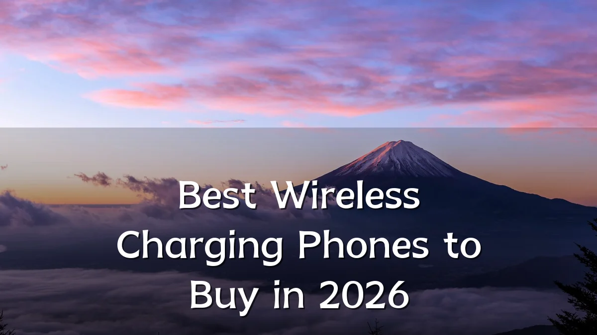 Best Wireless Charging Phones to Buy in 2026